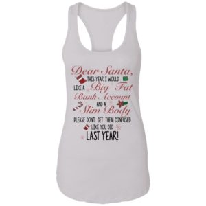 Dear Santa This Year I Would like A Big Fat Bank Account And A Slim Body Shirt image Dear Santa This Year I Would like A Big Fat Bank Account And A Slim Body Shirt