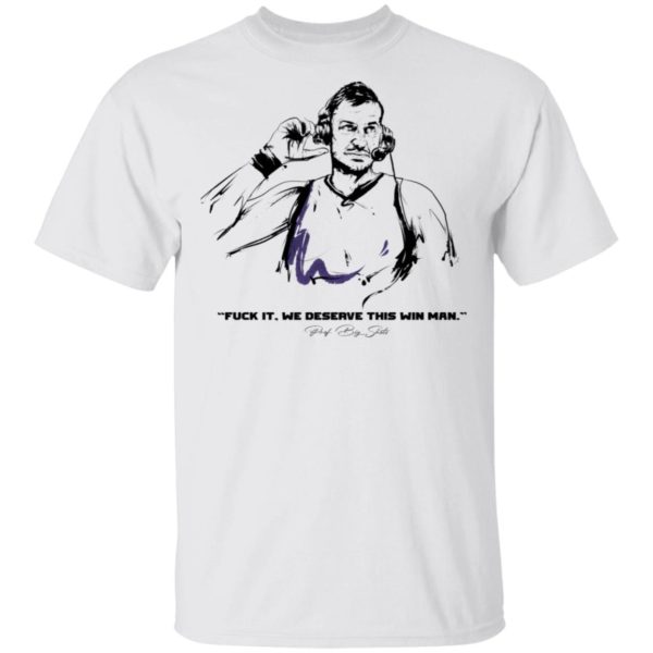 Fuck It We Deserve This Win Man Prot Big Shots Shirt