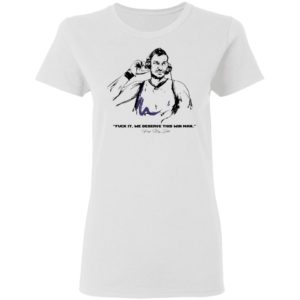 Fuck It We Deserve This Win Man Prot Big Shots Shirt