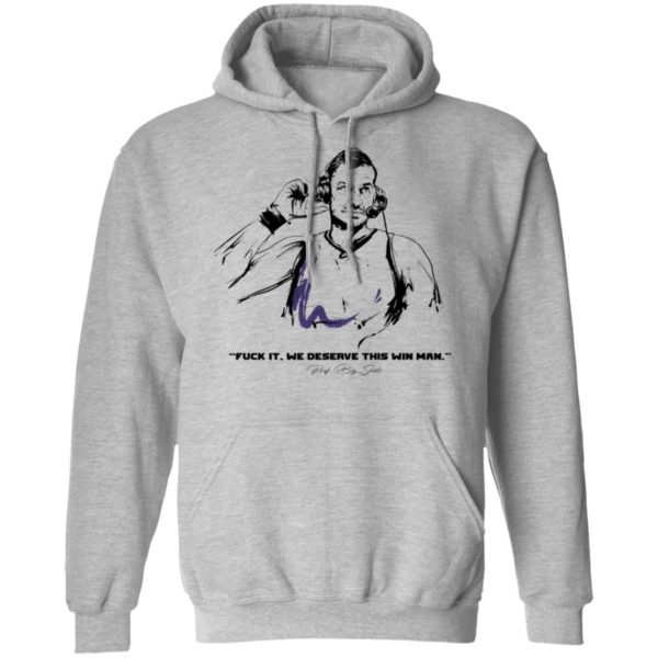 Fuck It We Deserve This Win Man Prot Big Shots Shirt