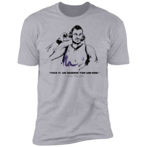 Fuck It We Deserve This Win Man Prot Big Shots Shirt
