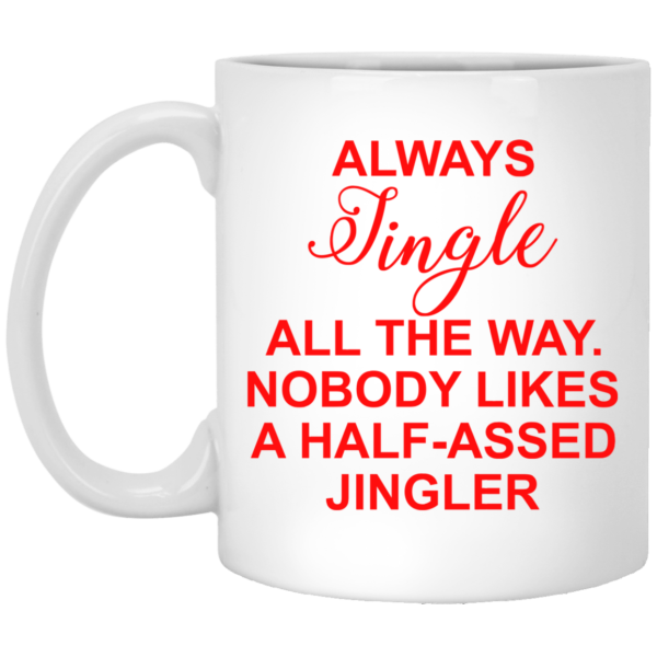 Always Jingle All The Way Nobody Likes A Half Assed Jingler Coffee Mug