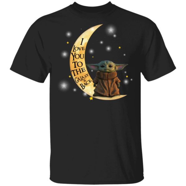 Baby Yoda I Love You To The Galaxy And Back Shirt