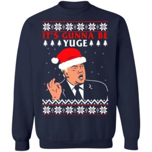Donald Trump It's Gunna Be Yuge Christmas Sweatshirt