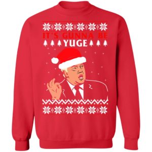 Donald Trump It's Gunna Be Yuge Christmas Sweatshirt