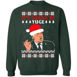 Donald Trump It's Gunna Be Yuge Christmas Sweatshirt