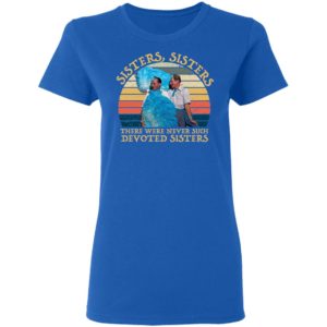 Sisters Sisters There Were Never Such Devoted Sisters Shirt image Sisters Sisters There Were Never Such Devoted Sisters Shirt
