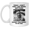 Today I Don’t Feel Like Doing Anything Except Tom Hardy I’d Do Him Coffee Mug