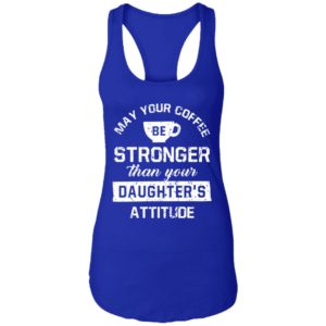 May your Coffee Be Stronger Than your Daughter's Attitude Shirt