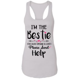 I'm The Bestie I'm Also Drunk & Lost Please Send Help Ladies Tank Top