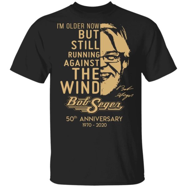 I'm Older Now But Still Running Against The Wind Bob Seger 50th Anniversary Shirt