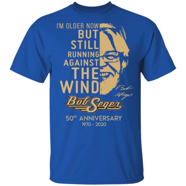 I'm Older Now But Still Running Against The Wind Bob Seger 50th Anniversary Shirt