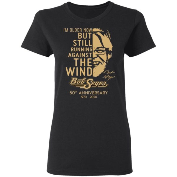 I'm Older Now But Still Running Against The Wind Bob Seger 50th Anniversary Shirt