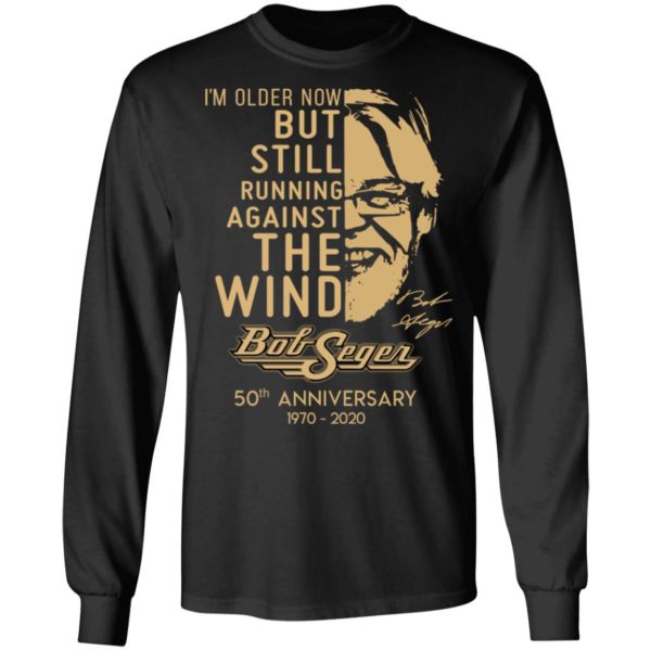 I'm Older Now But Still Running Against The Wind Bob Seger 50th Anniversary Shirt