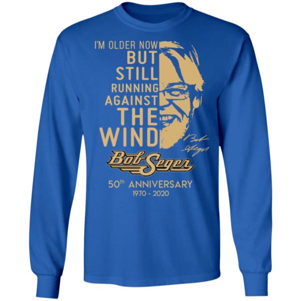 I'm Older Now But Still Running Against The Wind Bob Seger 50th Anniversary Shirt