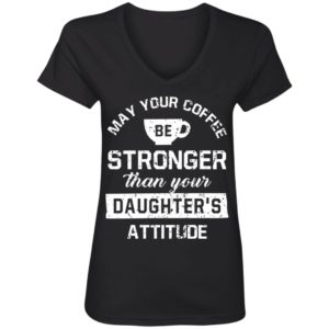 May your Coffee Be Stronger Than your Daughter's Attitude Shirt