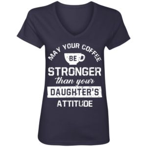 May your Coffee Be Stronger Than your Daughter's Attitude Shirt
