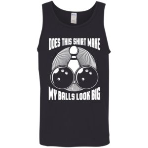 Does This Shirt Make My Balls Look Big Funny Bowling Balls Shirt