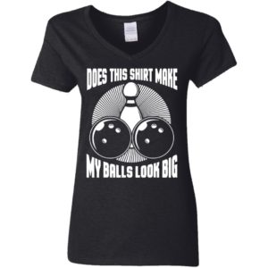 Does This Shirt Make My Balls Look Big Funny Bowling Balls Shirt