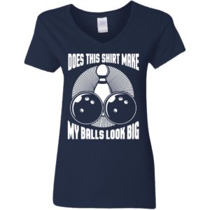 Does This Shirt Make My Balls Look Big Funny Bowling Balls Shirt
