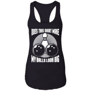Does This Shirt Make My Balls Look Big Funny Bowling Balls Shirt