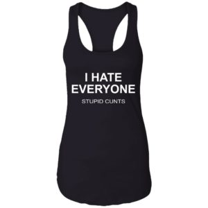 I Hate Everyone Stupid Cunts Shirt