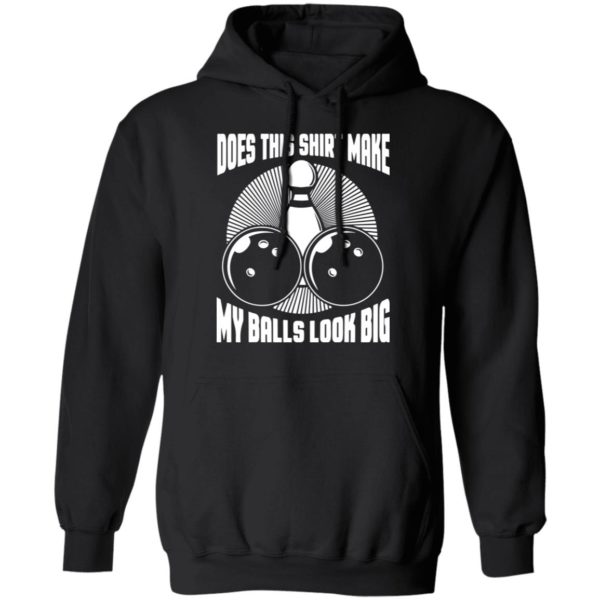 Does This Shirt Make My Balls Look Big Funny Bowling Balls Shirt