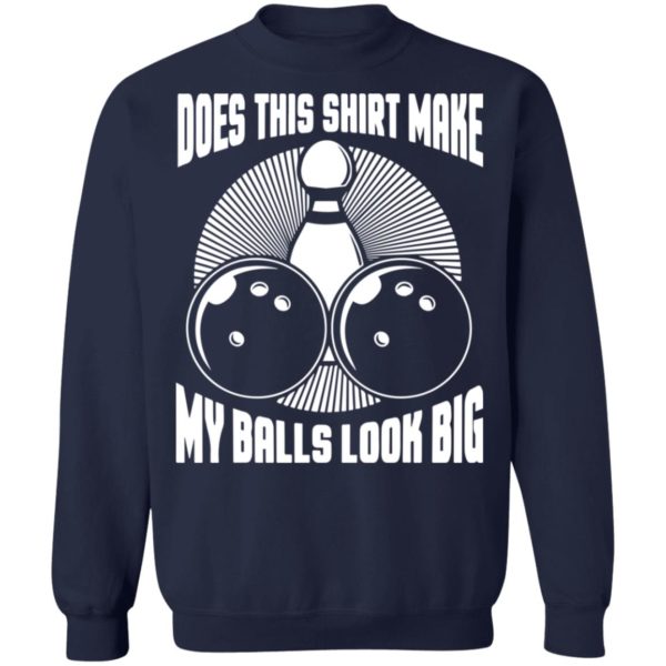 Does This Shirt Make My Balls Look Big Funny Bowling Balls Shirt