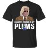 Ashley Schaeffer I Can Feel It Down In My Plums Shirt