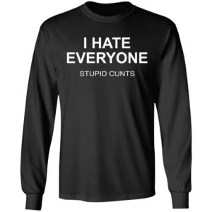 I Hate Everyone Stupid Cunts Shirt