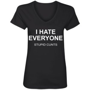 I Hate Everyone Stupid Cunts Shirt