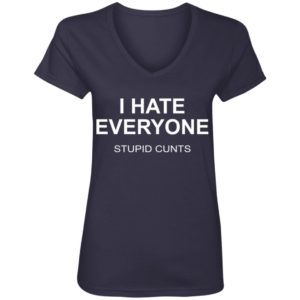 I Hate Everyone Stupid Cunts Shirt