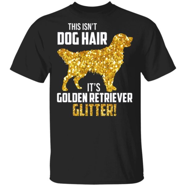 This Isn't Dog Hair It's Golden Retriever Glitter Shirt