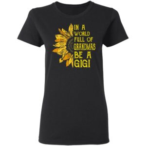 In A World Full Of Grandmas Be A Gigi Shirt image In A World Full Of Grandmas Be A Gigi Shirt