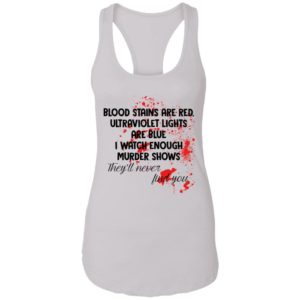 Blood Stains Are Red Ultravivolet Lights Are Blue I Watch Enough Murder Shows Shirt