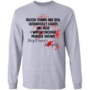 Blood Stains Are Red Ultravivolet Lights Are Blue I Watch Enough Murder Shows Shirt