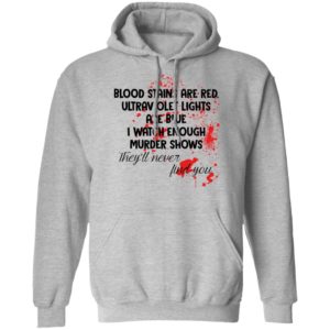 Blood Stains Are Red Ultravivolet Lights Are Blue I Watch Enough Murder Shows Shirt