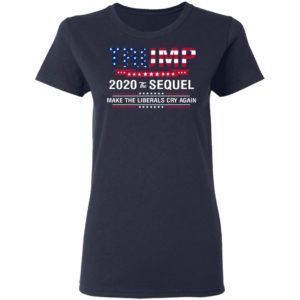 Trump 2020 The Sequel Make Liberals Cry Again Shirt image Trump 2020 The Sequel Make Liberals Cry Again Shirt