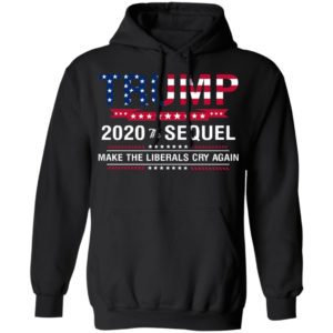 Trump 2020 The Sequel Make Liberals Cry Again Shirt image Trump 2020 The Sequel Make Liberals Cry Again Shirt