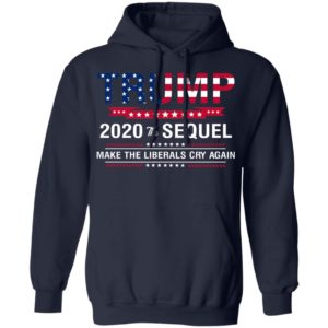 Trump 2020 The Sequel Make Liberals Cry Again Shirt image Trump 2020 The Sequel Make Liberals Cry Again Shirt