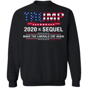 Trump 2020 The Sequel Make Liberals Cry Again Shirt image Trump 2020 The Sequel Make Liberals Cry Again Shirt
