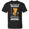 My Level Of Sarcasm Depends On Your Level Of Stupidity Shirt