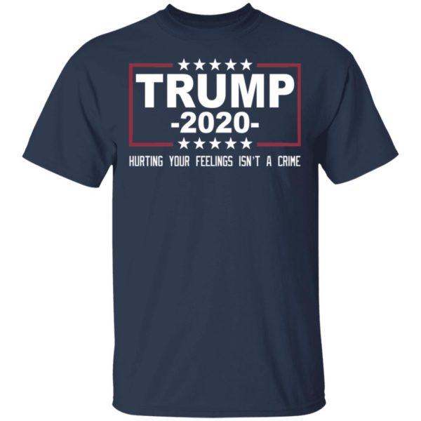Trump 2020 Hurting Your Feelings Isn't A Crime Shirt
