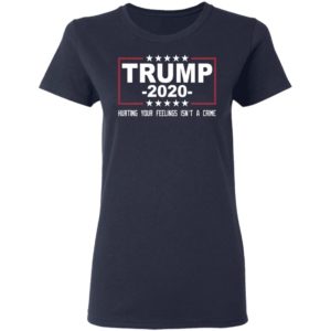 Trump 2020 Hurting Your Feelings Isn't A Crime Shirt image Trump 2020 Hurting Your Feelings Isn't A Crime Shirt