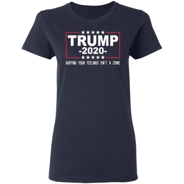 Trump 2020 Hurting Your Feelings Isn't A Crime Shirt