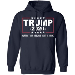 Trump 2020 Hurting Your Feelings Isn't A Crime Shirt image Trump 2020 Hurting Your Feelings Isn't A Crime Shirt