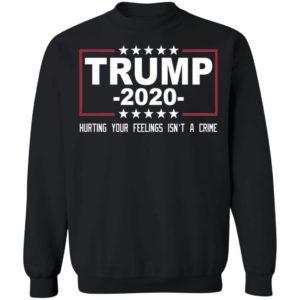 Trump 2020 Hurting Your Feelings Isn't A Crime Shirt image Trump 2020 Hurting Your Feelings Isn't A Crime Shirt