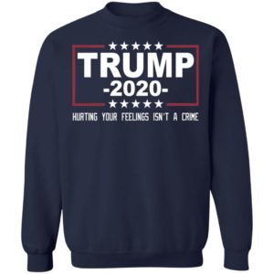 Trump 2020 Hurting Your Feelings Isn't A Crime Shirt image Trump 2020 Hurting Your Feelings Isn't A Crime Shirt