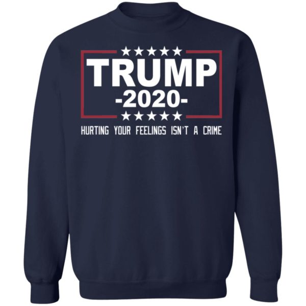 Trump 2020 Hurting Your Feelings Isn't A Crime Shirt