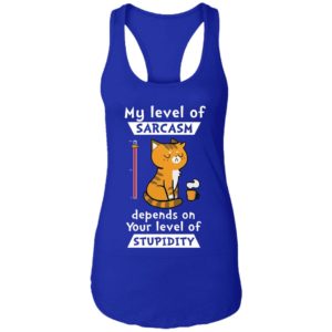 My Level Of Sarcasm Depends On Your Level Of Stupidity Shirt